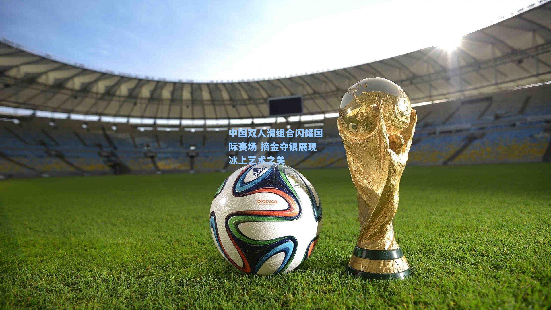 天天盈球足球比分|中国双人滑组合闪耀国际赛场 摘金夺银展现冰上艺术之美