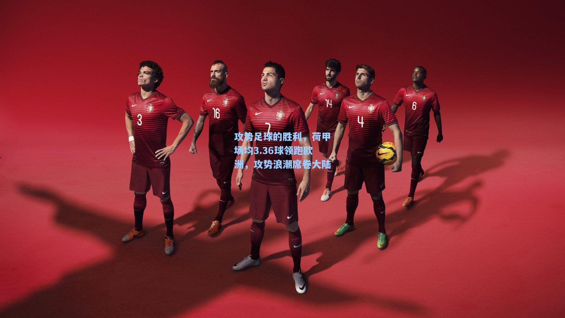 攻势足球的胜利,荷甲场均3.36球领跑欧洲,攻势浪潮席卷大陆