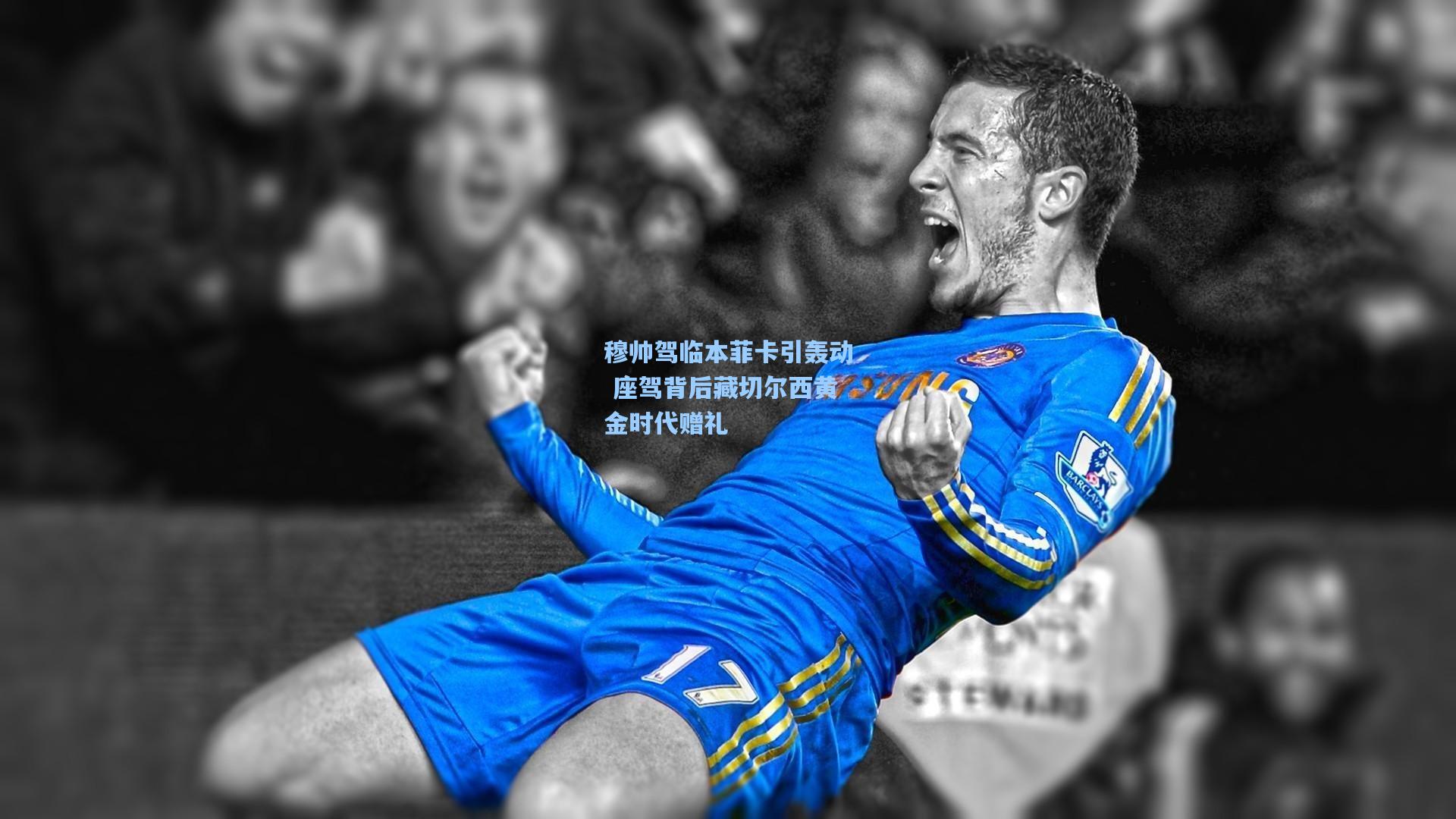 天天盈球足球比分：穆帅驾临本菲卡引轰动 座驾背后藏切尔西黄金时代赠礼