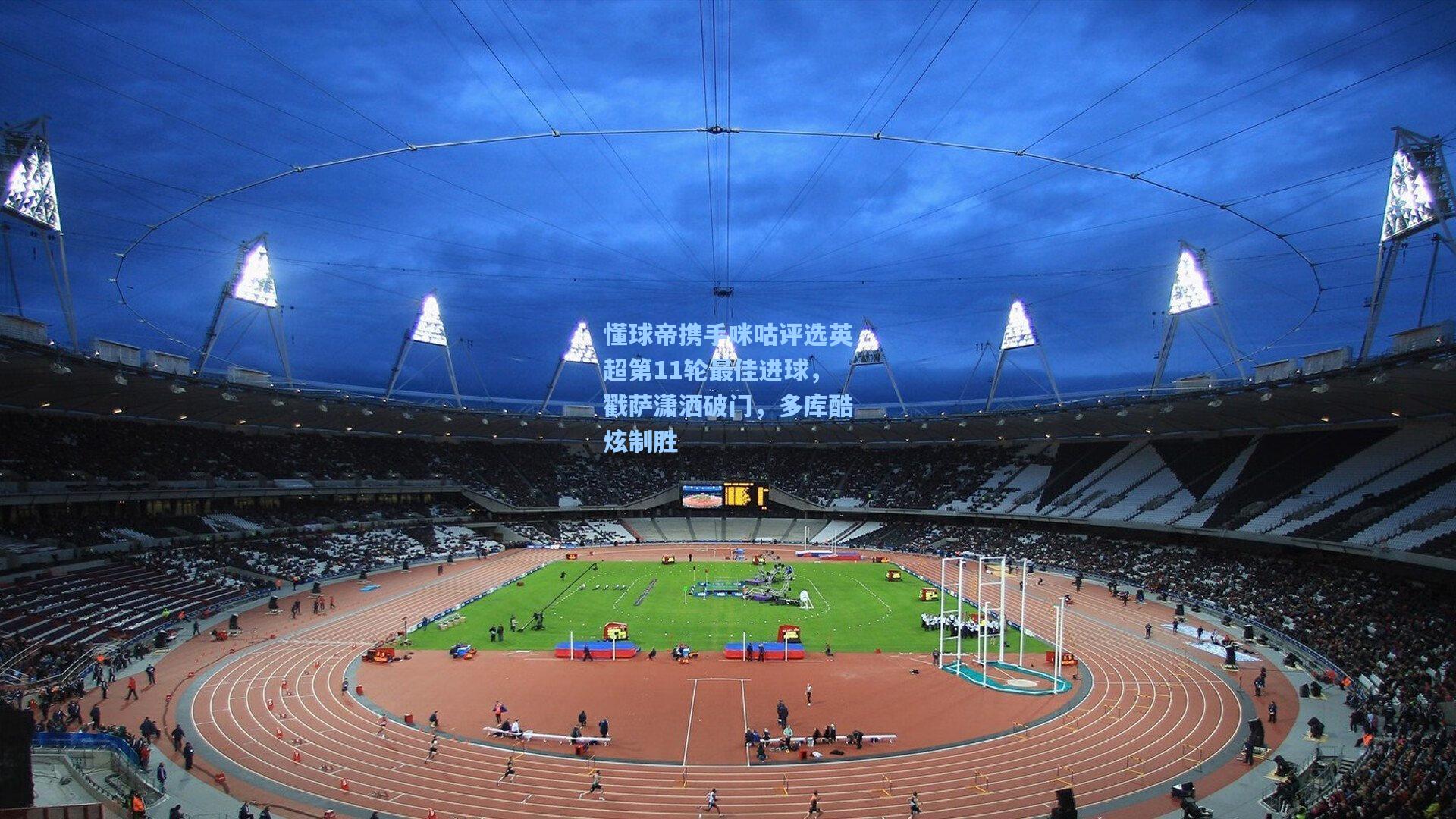 懂球帝携手咪咕评选英超第11轮最佳进球，戳萨潇洒破门，多库酷炫制胜