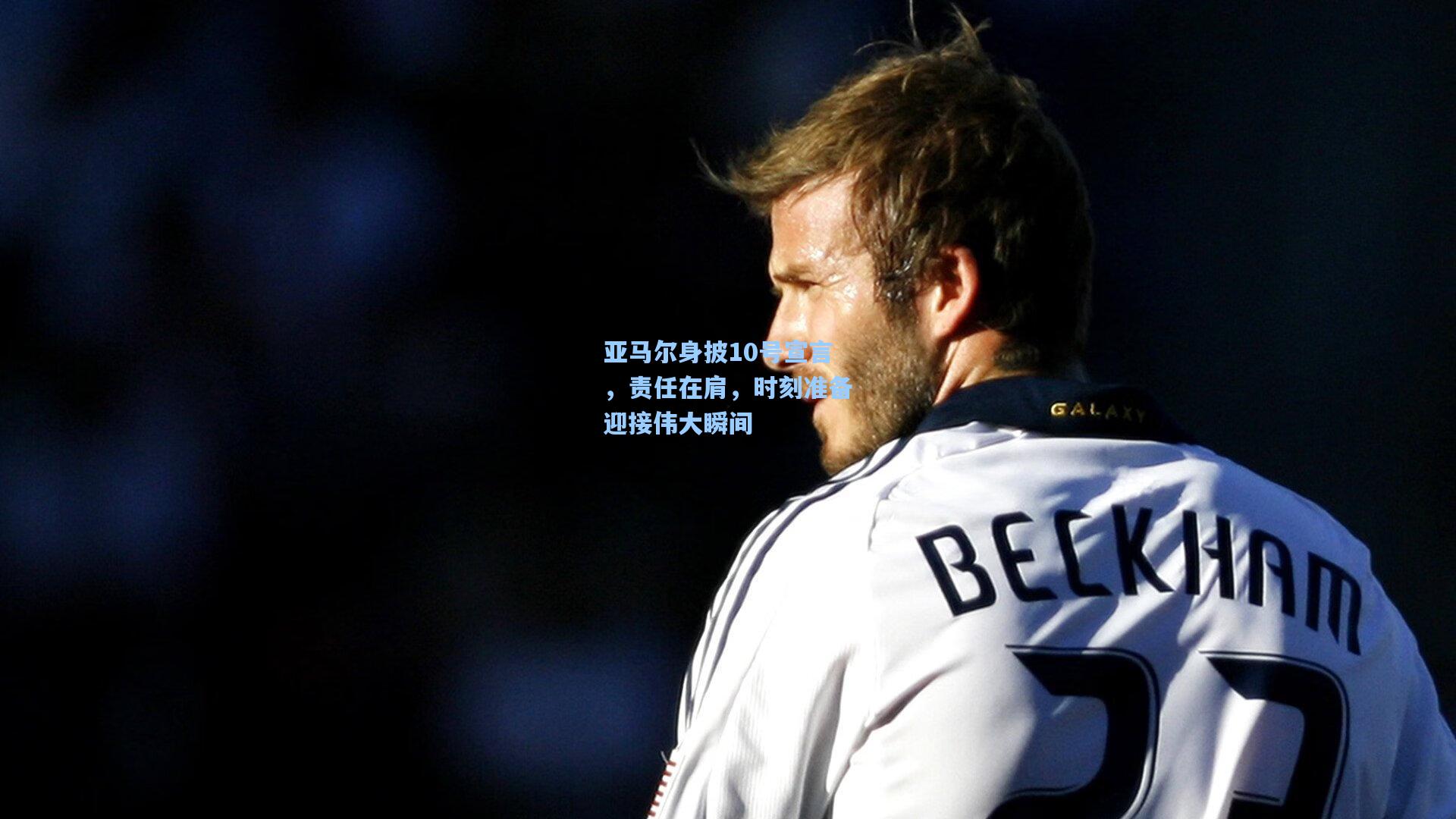 亚马尔身披10号宣言，责任在肩，时刻准备迎接伟大瞬间