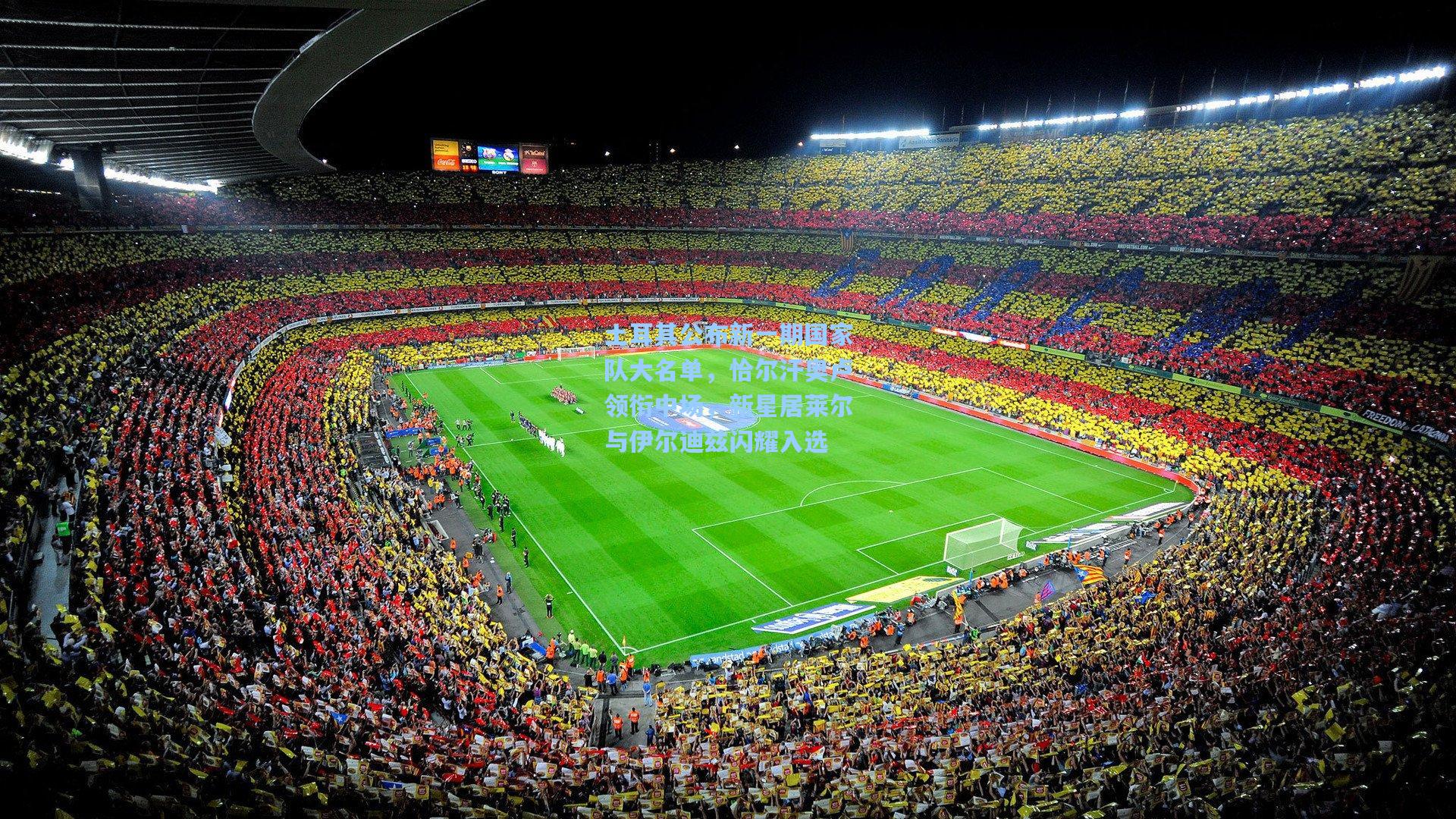 土耳其公布新一期国家队大名单，恰尔汗奥卢领衔中场，新星居莱尔与伊尔迪兹闪耀入选