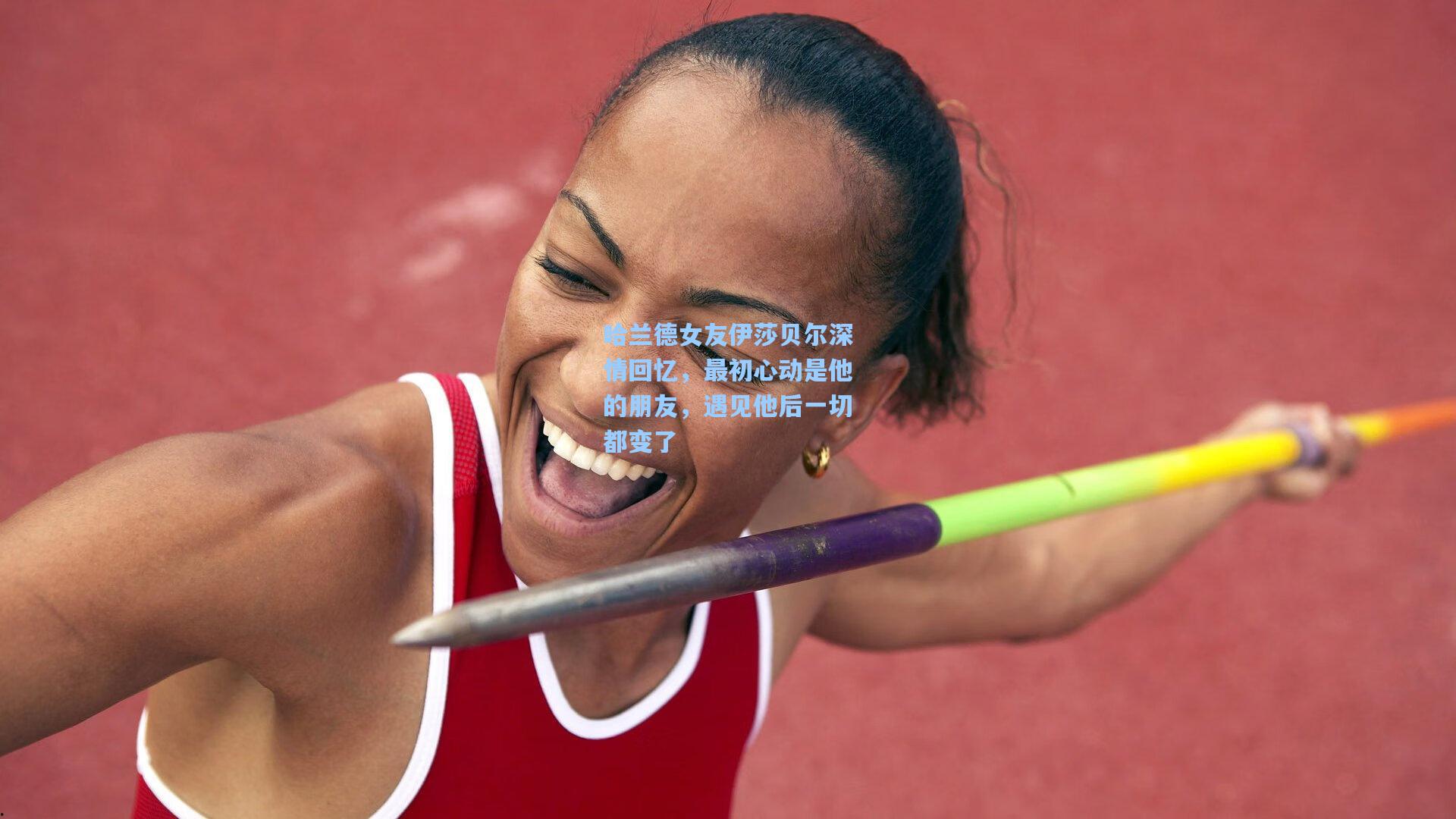 天天盈球足球-哈兰德女友伊莎贝尔深情回忆，最初心动是他的朋友，遇见他后一切都变了